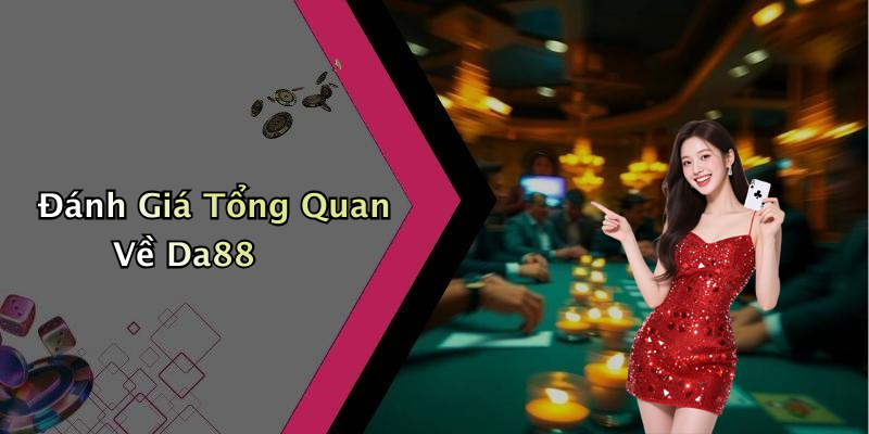Đánh Giá Tổng Quan Về Da88