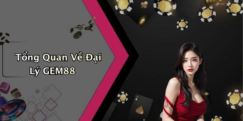 Tổng Quan Về Đại Lý GEM88