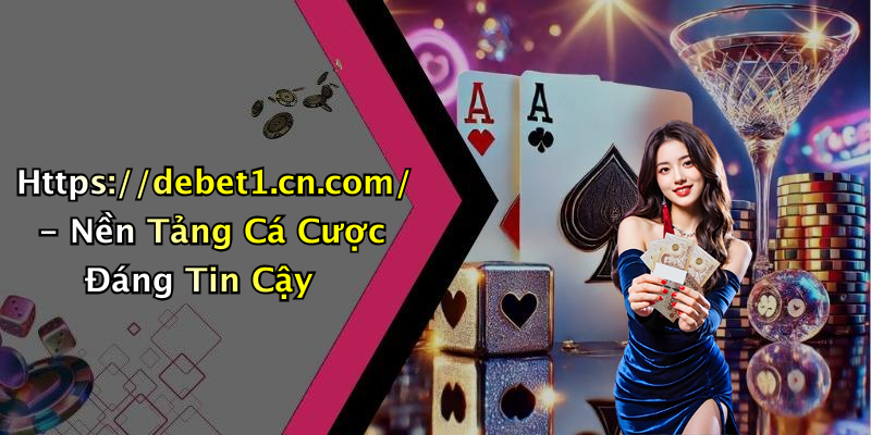 Https://debet1.cn.com/ - Nền Tảng Cá Cược Đáng Tin Cậy