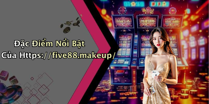 Đặc Điểm Nổi Bật Của Https://five88.makeup/