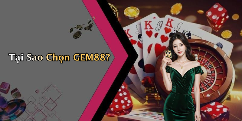 Tại Sao Chọn GEM88?