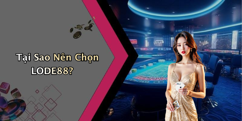 Tại Sao Nên Chọn LODE88?