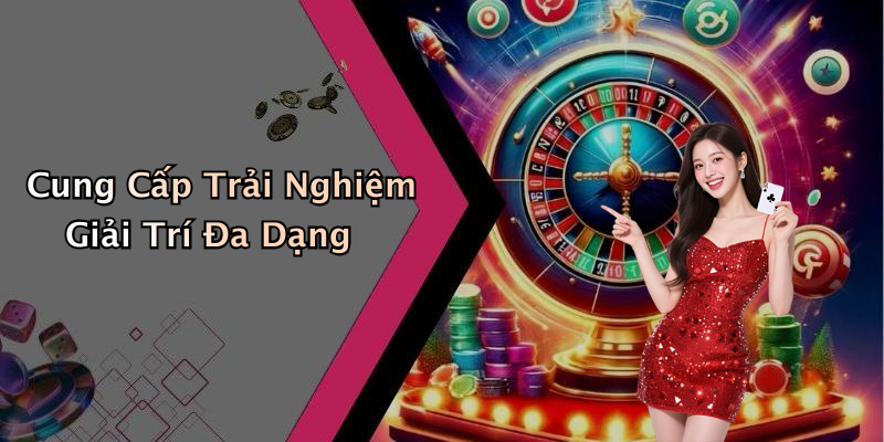 Cung Cấp Trải Nghiệm Giải Trí Đa Dạng