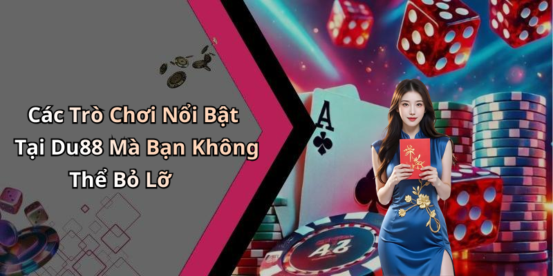 Các Trò Chơi Nổi Bật Tại Du88 Mà Bạn Không Thể Bỏ Lỡ