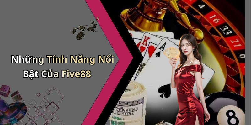 Những Tính Năng Nổi Bật Của Five88