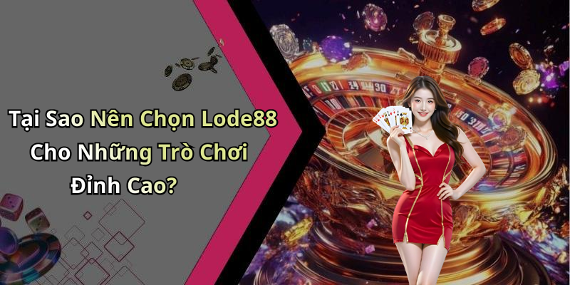 Tại Sao Nên Chọn Lode88 Cho Những Trò Chơi Đỉnh Cao?