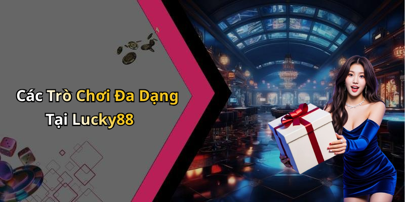 Các Trò Chơi Đa Dạng Tại Lucky88