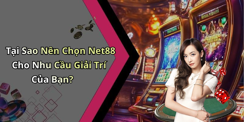 Tại Sao Nên Chọn Net88 Cho Nhu Cầu Giải Trí Của Bạn?