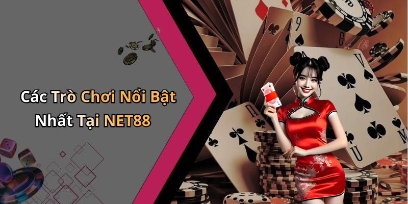 Các Trò Chơi Nổi Bật Nhất Tại NET88