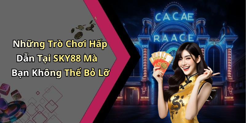 Những Trò Chơi Hấp Dẫn Tại SKY88 Mà Bạn Không Thể Bỏ Lỡ
