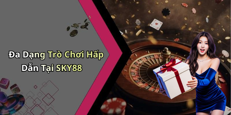 Đa Dạng Trò Chơi Hấp Dẫn Tại SKY88