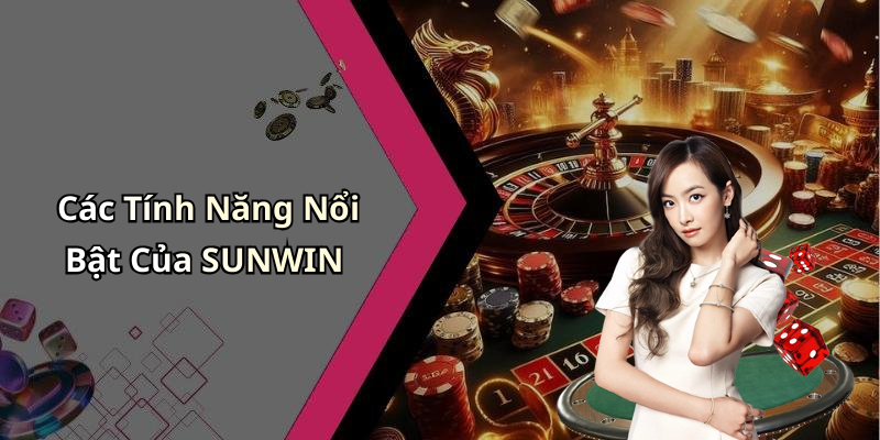 Các Tính Năng Nổi Bật Của SUNWIN