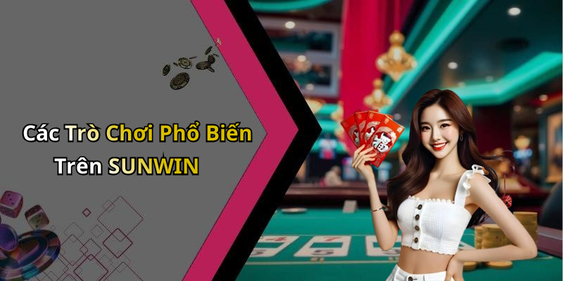 Các Trò Chơi Phổ Biến Trên SUNWIN