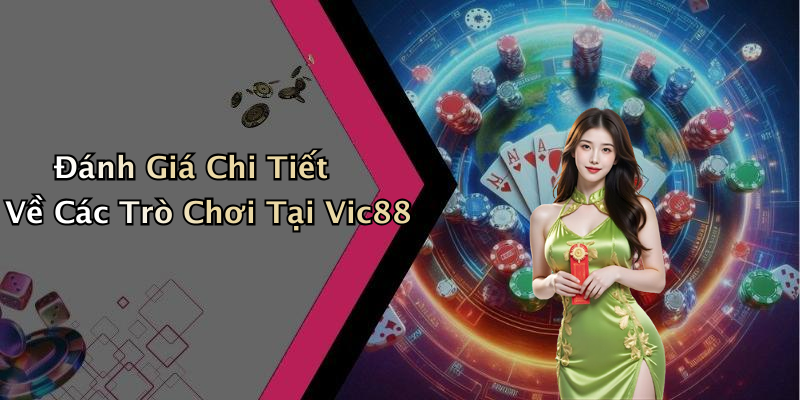 Đánh Giá Chi Tiết Về Các Trò Chơi Tại Vic88