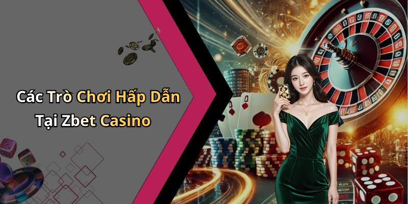 Các Trò Chơi Hấp Dẫn Tại Zbet Casino