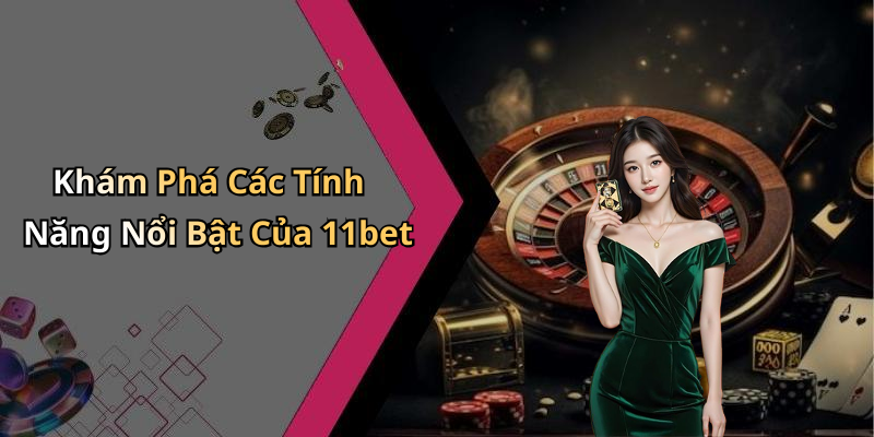 Khám Phá Các Tính Năng Nổi Bật Của 11bet