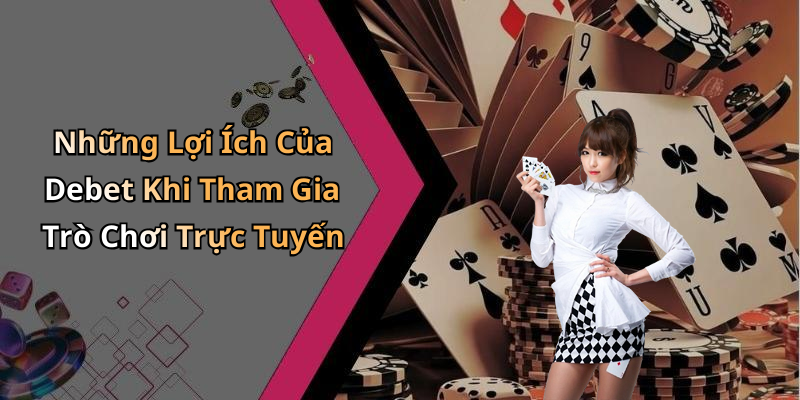 Những Lợi Ích Của Debet Khi Tham Gia Trò Chơi Trực Tuyến