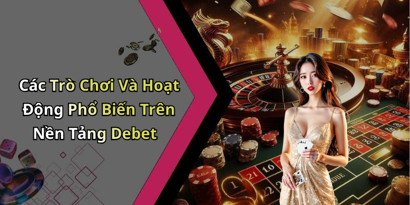 Các Trò Chơi Và Hoạt Động Phổ Biến Trên Nền Tảng Debet