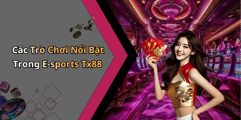 Các Trò Chơi Nổi Bật Trong E-sports Tx88