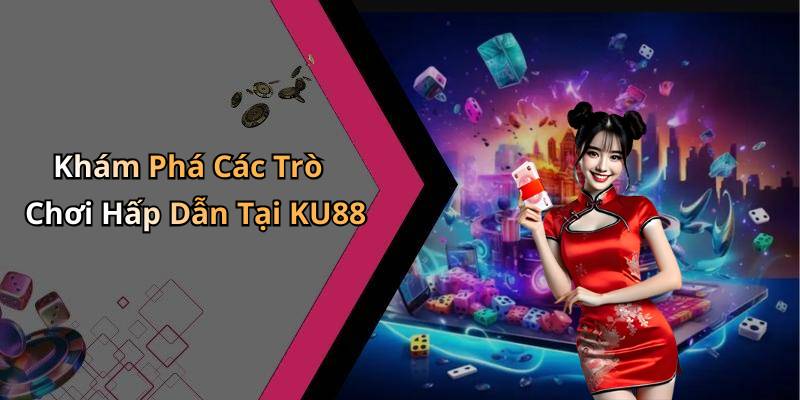 Khám Phá Các Trò Chơi Hấp Dẫn Tại KU88