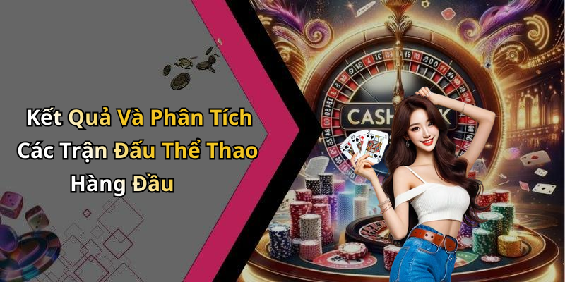 Kết Quả Và Phân Tích Các Trận Đấu Thể Thao Hàng Đầu