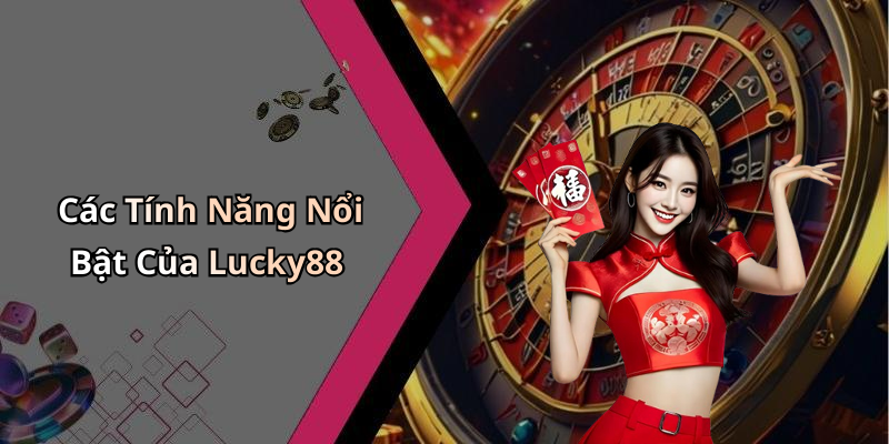 Các Tính Năng Nổi Bật Của Lucky88
