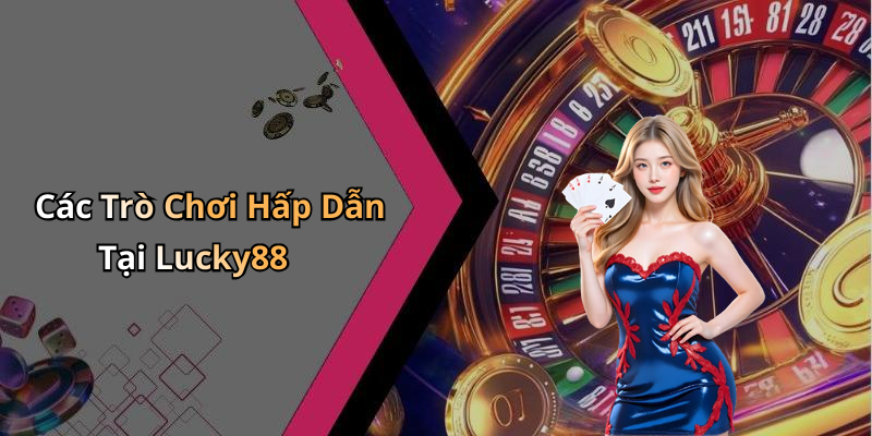 Các Trò Chơi Hấp Dẫn Tại Lucky88