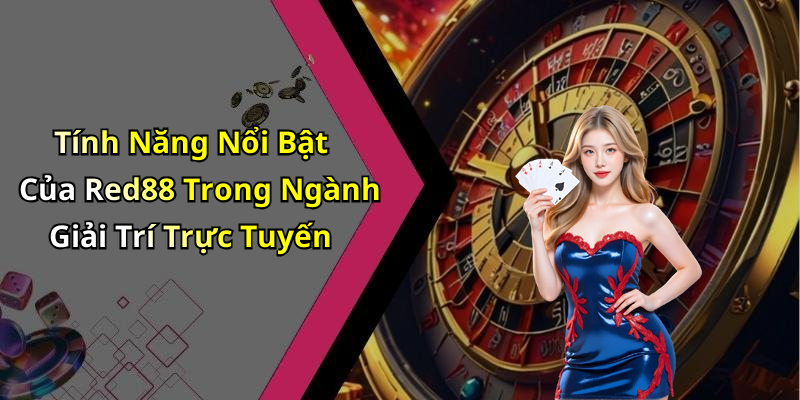 Tính Năng Nổi Bật Của Red88 Trong Ngành Giải Trí Trực Tuyến