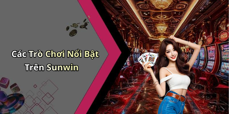 Các Trò Chơi Nổi Bật Trên Sunwin