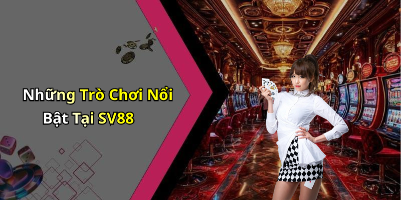 Những Trò Chơi Nổi Bật Tại SV88