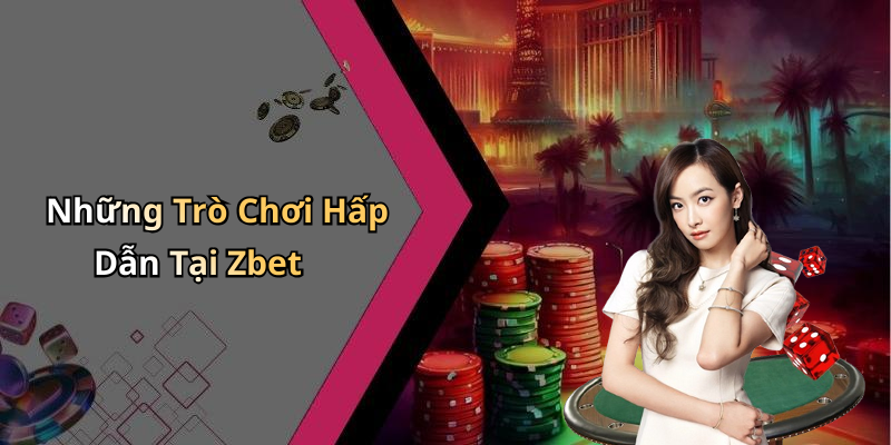 Những Trò Chơi Hấp Dẫn Tại Zbet